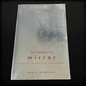 The Truth in the Mirror: A Guide to Healthy Self-Image